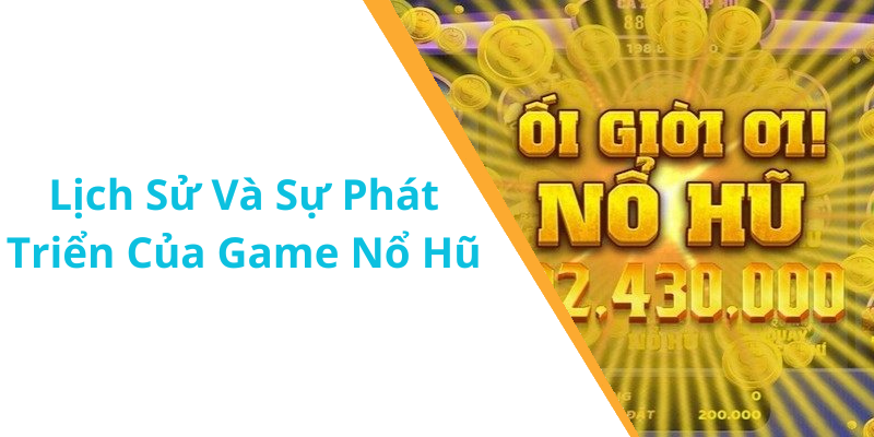 Lịch Sử Và Sự Phát Triển Của Game Nổ Hũ