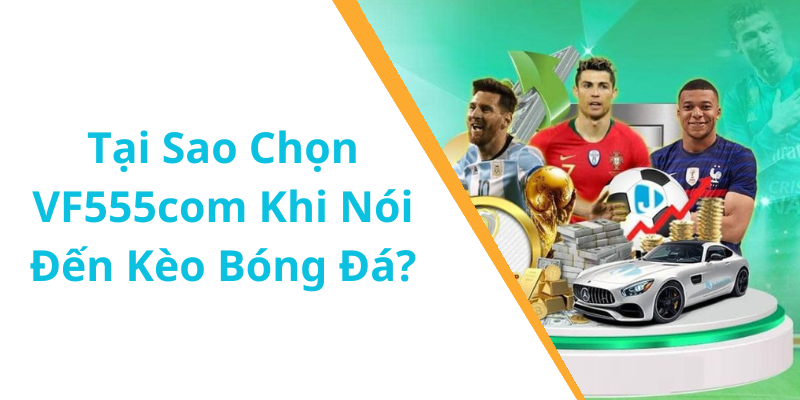 Tại Sao Chọn VF555com Khi Nói Đến Kèo Bóng Đá