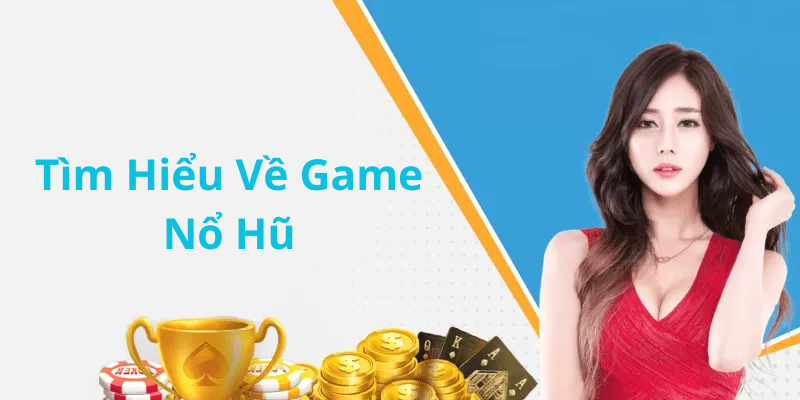 Tìm Hiểu Về Game Nổ Hũ