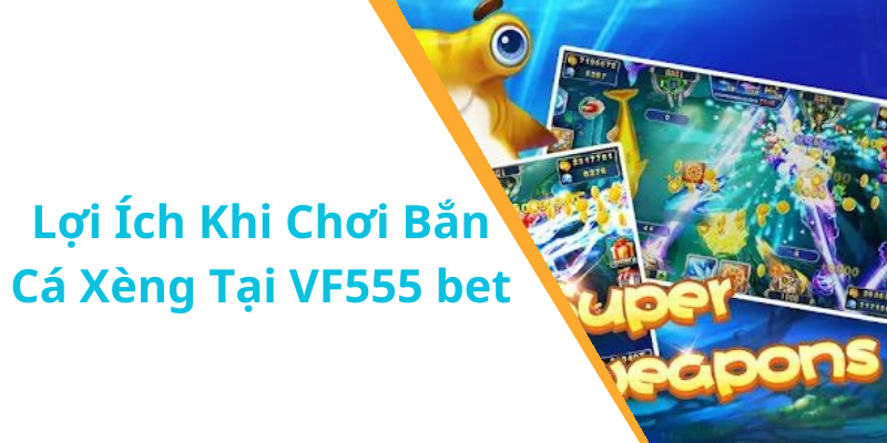 Lợi Ích Khi Chơi Bắn Cá Xèng Tại VF555 bet