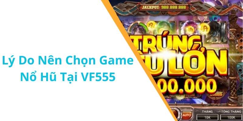 Lý Do Nên Chọn Game Nổ Hũ Tại VF555