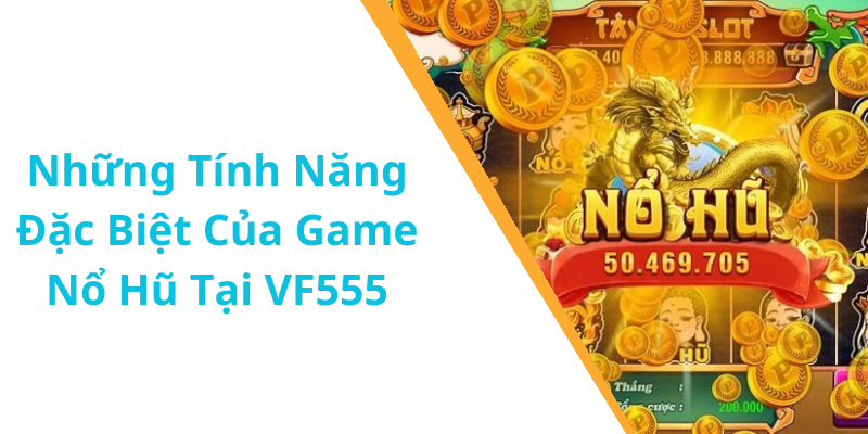 Những Tính Năng Đặc Biệt Của Game Nổ Hũ Tại VF555