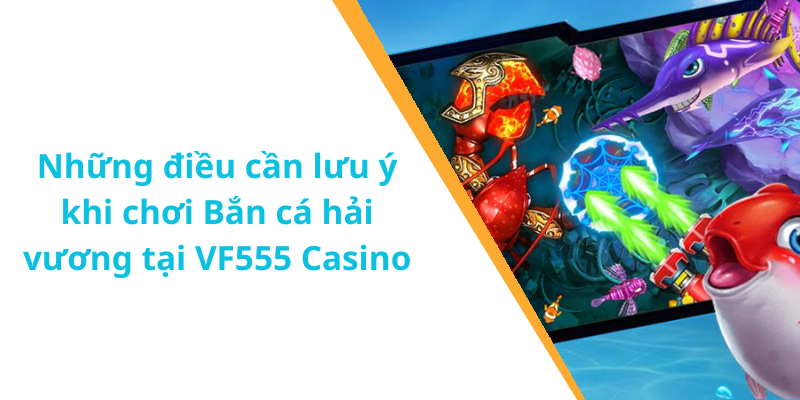 Những điều cần lưu ý khi chơi Bắn cá hải vương tại VF555 Casino