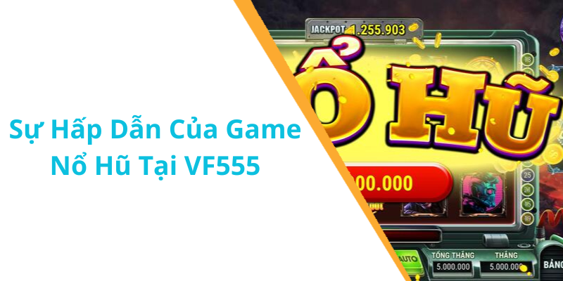 Sự Hấp Dẫn Của Game Nổ Hũ Tại VF555