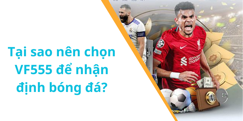 Tại sao nên chọn VF555 để nhận định bóng đá