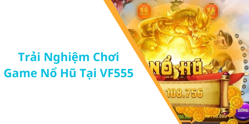 Trải Nghiệm Chơi Game Nổ Hũ Tại VF555