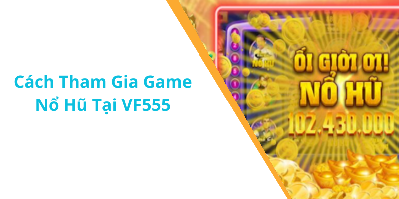 Cách Tham Gia Game Nổ Hũ Tại VF555