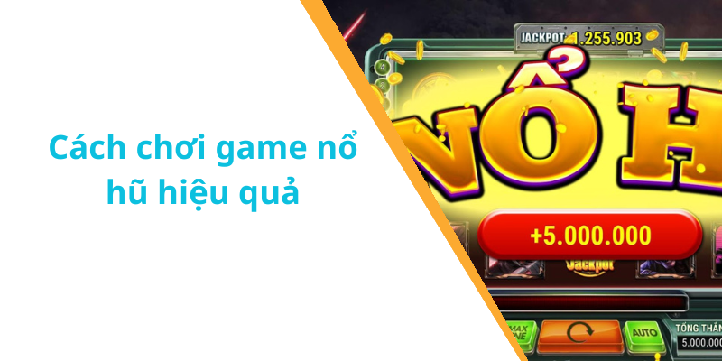 Cách chơi game nổ hũ hiệu quả