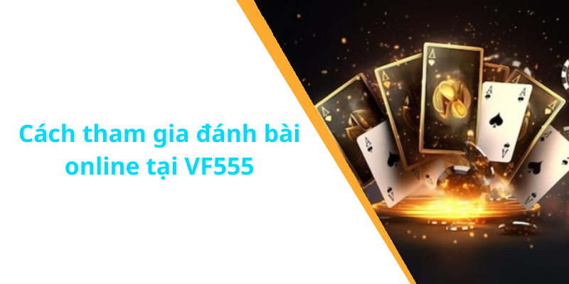 Cách tham gia đánh bài online tại VF555