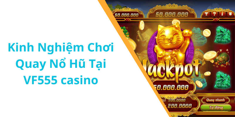 Kinh Nghiệm Chơi Quay Nổ Hũ Tại VF555 casino