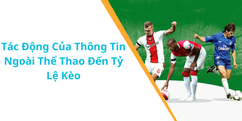 Tác Động Của Thông Tin Ngoài Thể Thao Đến Tỷ Lệ Kèo