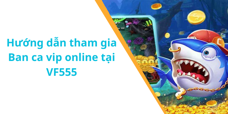 Hướng dẫn tham gia Ban ca vip online tại VF555