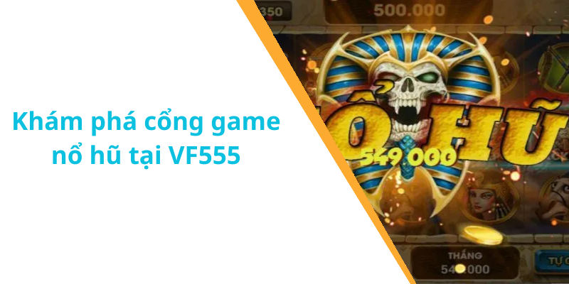 Khám phá cổng game nổ hũ tại VF555