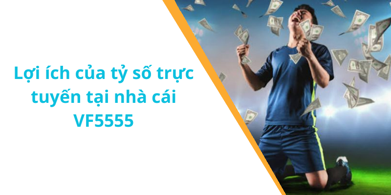 Lợi ích của tỷ số trực tuyến tại nhà cái VF5555