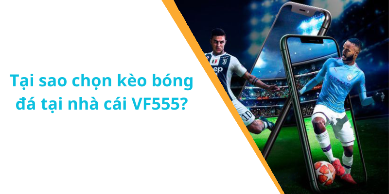 Tại sao chọn kèo bóng đá tại nhà cái VF555