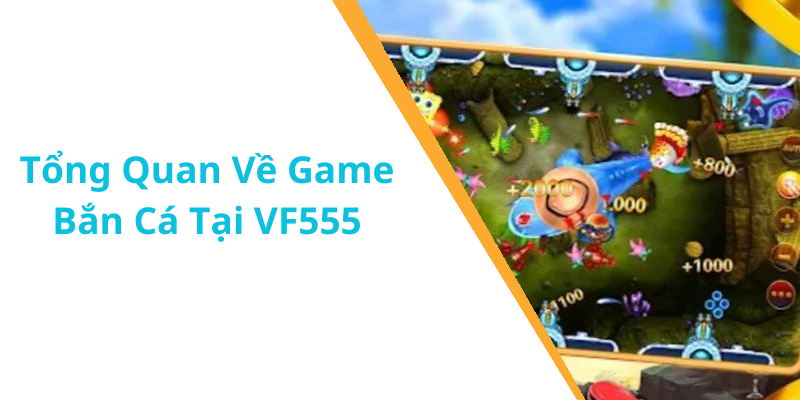 Tổng Quan Về Game Bắn Cá Tại VF555