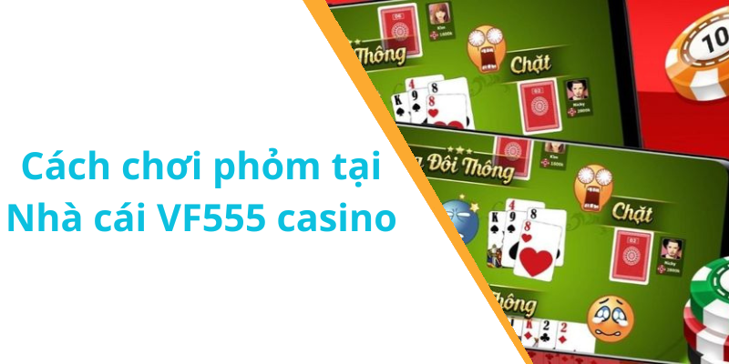 Cách chơi phỏm tại Nhà cái VF555 casino