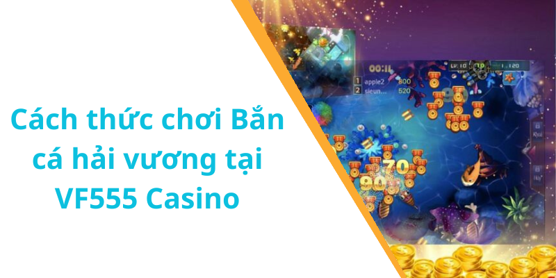 Cách thức chơi Bắn cá hải vương tại VF555 Casino