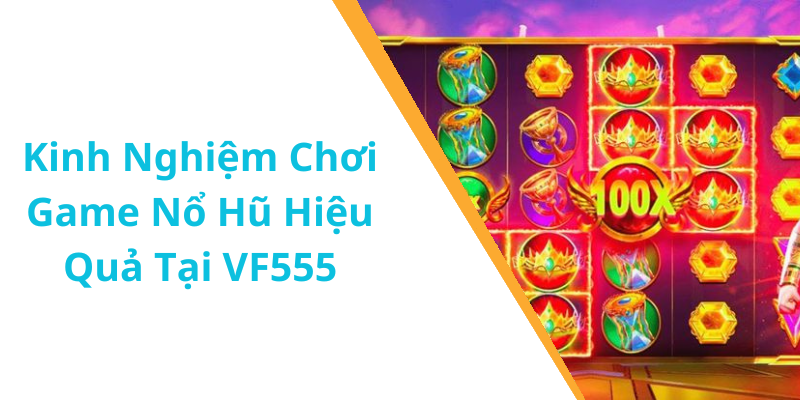 Kinh Nghiệm Chơi Game Nổ Hũ Hiệu Quả Tại VF555