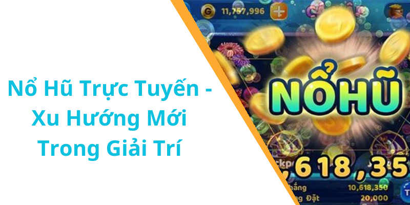 Nổ Hũ Trực Tuyến - Xu Hướng Mới Trong Giải Trí