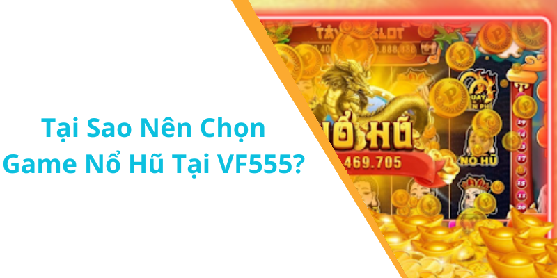 Tại Sao Nên Chọn Game Nổ Hũ Tại VF555