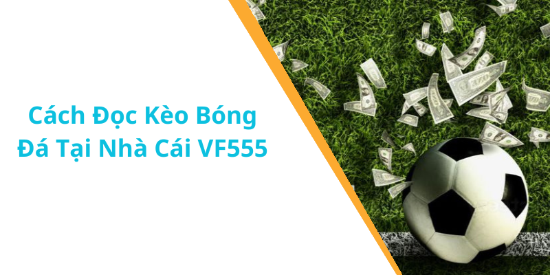 Cách Đọc Kèo Bóng Đá Tại Nhà Cái VF555