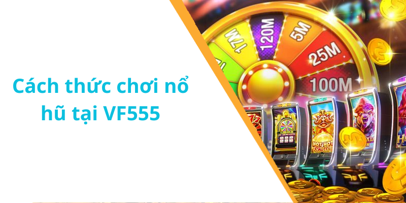 Cách thức chơi nổ hũ tại VF555