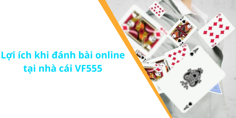 Lợi ích khi đánh bài online tại nhà cái VF555