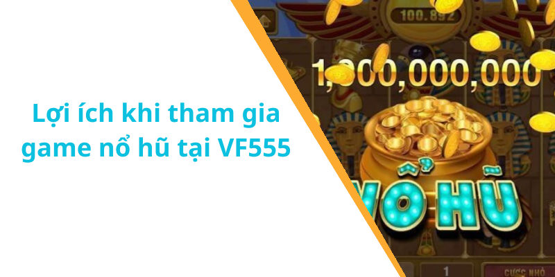 Lợi ích khi tham gia game nổ hũ tại VF555