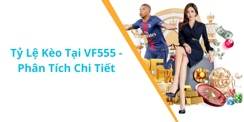 Tỷ Lệ Kèo Tại VF555 - Phân Tích Chi Tiết